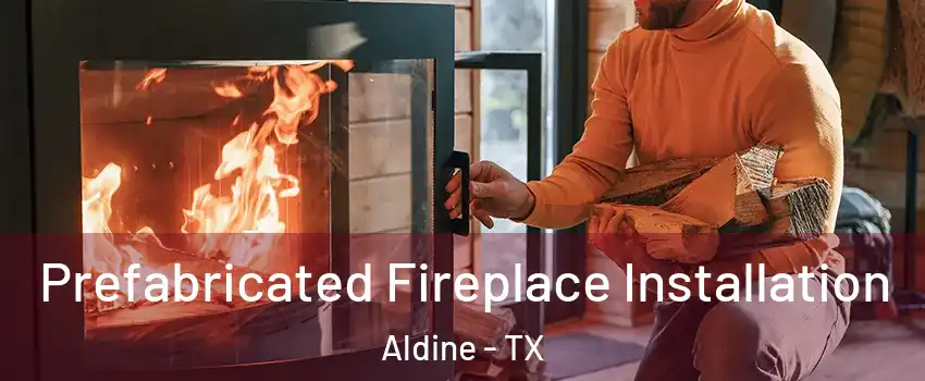  Prefabricated Fireplace Installation Aldine - TX