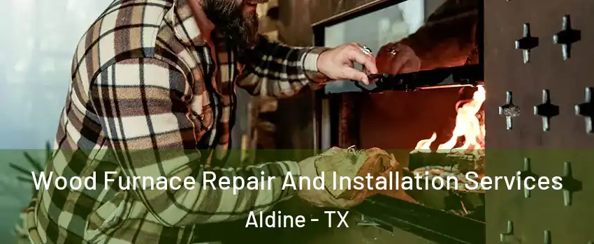  Wood Furnace Repair And Installation Services Aldine - TX